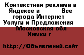 Контекстная реклама в Яндексе и Google - Все города Интернет » Услуги и Предложения   . Московская обл.,Химки г.